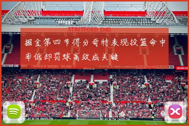 掘金第四节得分奇特表现投篮命中率低却罚球高效成关键